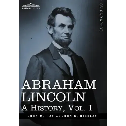 Abraham Lincoln: A History, Vol.I (in 10 Volumes)