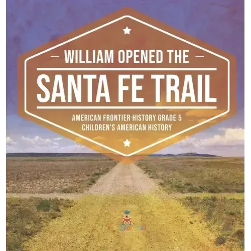 William Opened the Santa Fe Trail American Frontier History Grade 5 Children's American History