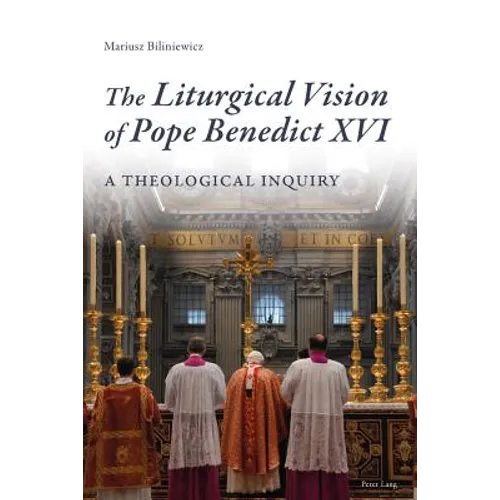 The Liturgical Vision of Pope Benedict XVI: A Theological Inquiry