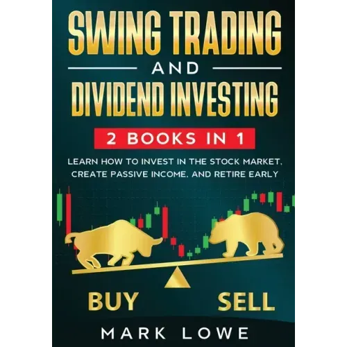 Swing Trading: and Dividend Investing: 2 Books Compilation - Learn How to Invest in The Stock Market, Create Passive Income, and Retire Early