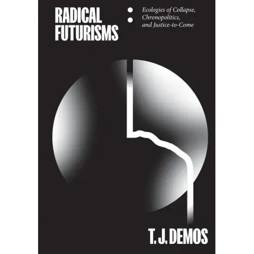 Radical Futurisms: Ecologies of Collapse, Chronopolitics, and Justice-To-Come