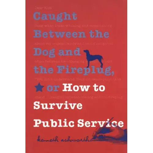 Caught Between the Dog and the Fireplug, or How to Survive Public Service