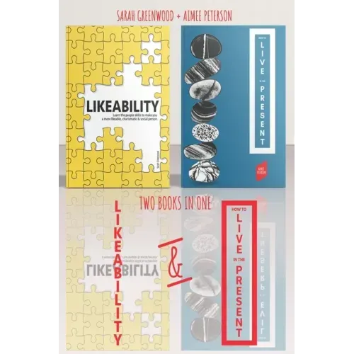 Likeability and How To Live In The Present: 2 Books in 1: Learn the people skills to make you a more likeable, calm, confident, charismatic & social p