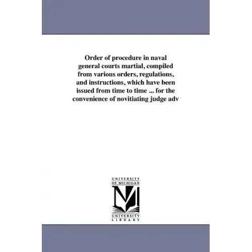 Order of procedure in naval general courts martial, compiled from various orders, regulations, and instructions, which have been issued from time to t