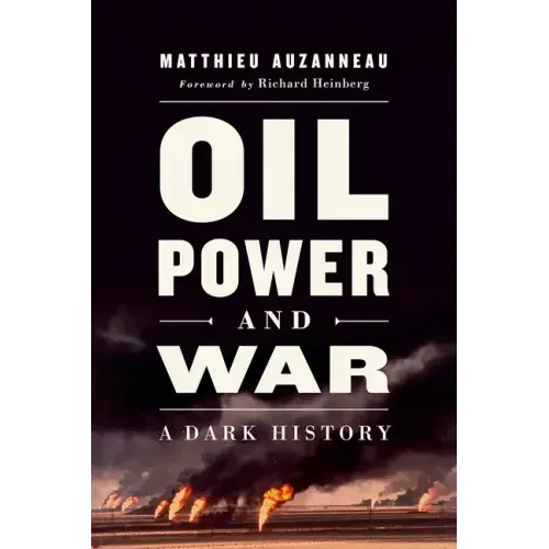 Oil, Power, and War: A Dark History