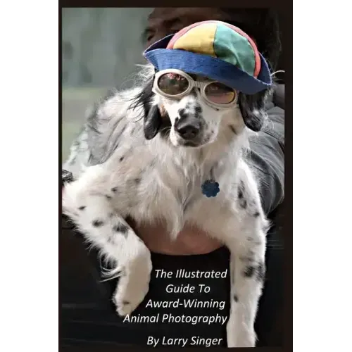 The Illustrated Guide to Award-Winning Animal Photography by Larry Singer