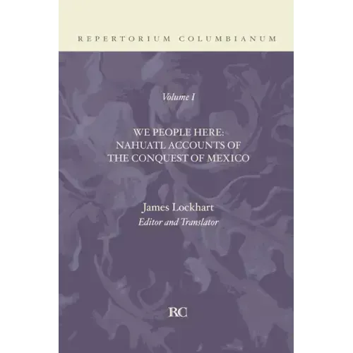 We People Here: Nahuatl Accounts of the Conquest of Mexico