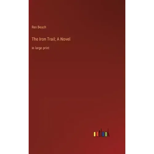 The Iron Trail; A Novel: in large print