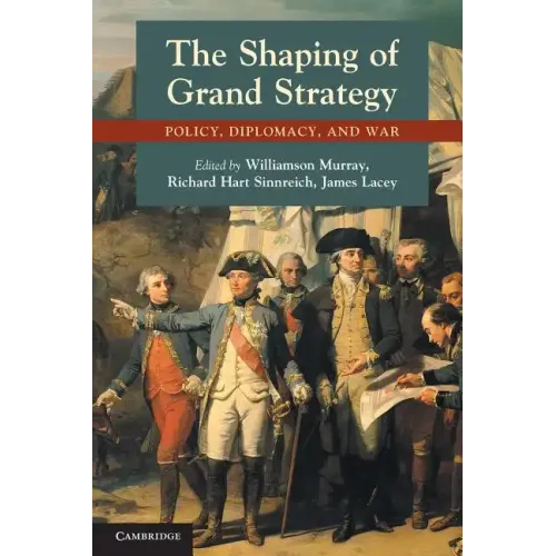 The Shaping of Grand Strategy: Policy, Diplomacy, and War