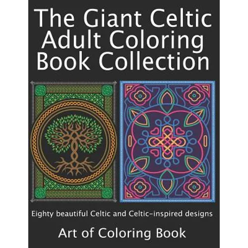 The Giant Celtic Adult Coloring Book Collection: Volumes 1 and 2 of Celtic Coloring Books for Adults Combined Into a Single Book