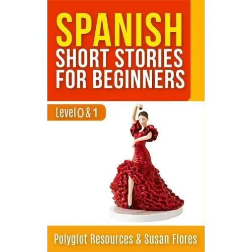 Spanish Short Stories for Beginners: Level 0 + 1 - Comprehensive Spanish Learning Stories