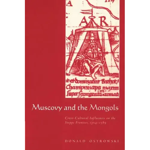 Muscovy and the Mongols: Cross-Cultural Influences on the Steppe Frontier, 1304 1589