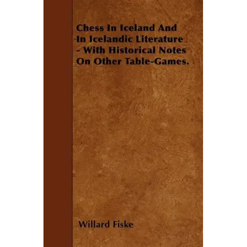 Chess In Iceland And In Icelandic Literature - With Historical Notes On Other Table-Games.