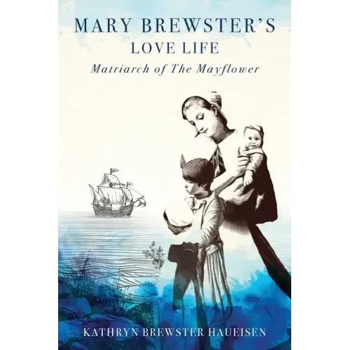 Mary Brewster's Love Life Matriarch of the Mayflower