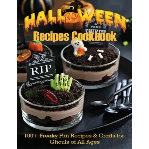 Halloween Recipes Cookbook: 100+ Freaky Fun Recipes & Crafts for Ghouls of All Ages