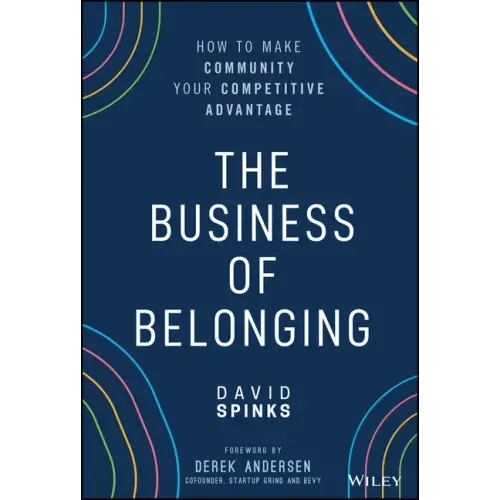 The Business of Belonging: How to Make Community Your Competitive Advantage