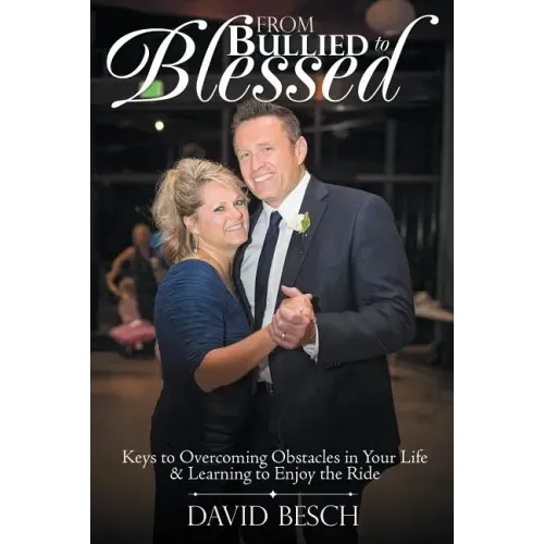 From Bullied to Blessed: Keys to Overcoming Obstacles in Your Life & Learning to Enjoy the Ride