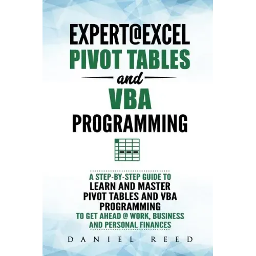 Expert@excel: Pivot Tables and VBA Programming: Bundle: 2 Books in 1: A Step-By-Step Guide to Learn and Master Pivot Tables and VBA