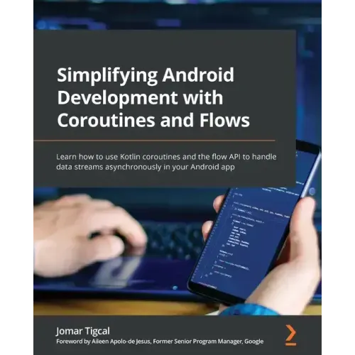 Simplifying Android Development with Coroutines and Flows: Learn how to use Kotlin coroutines and the flow API to handle data streams asynchronously i