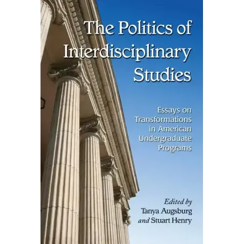The Politics of Interdisciplinary Studies: Essays on Transformations in American Undergraduate Programs