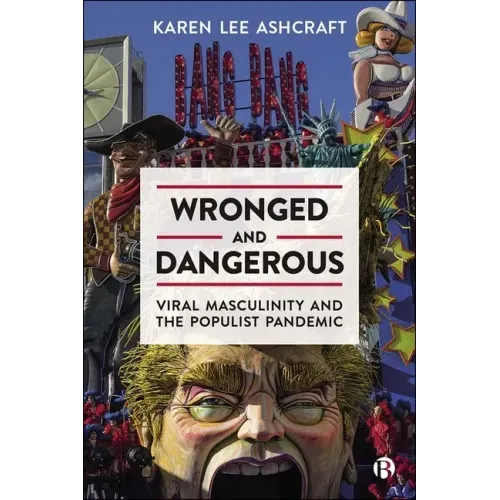 Wronged and Dangerous: Viral Masculinity and the Populist Pandemic