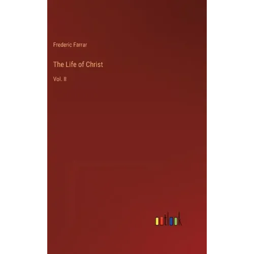 The Life of Christ: Vol. II
