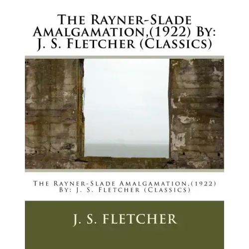 The Rayner-Slade Amalgamation, (1922) By: J. S. Fletcher (Classics)