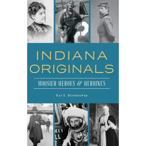 Indiana Originals: Hoosier Heroes & Heroines