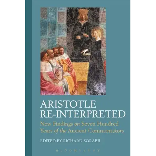 Aristotle Re-Interpreted: New Findings on Seven Hundred Years of the Ancient Commentators