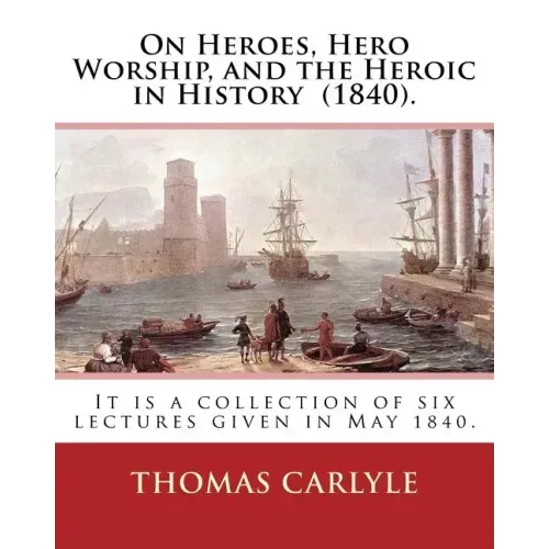 On Heroes, Hero Worship, and the Heroic in History (1840). By: Thomas Carlyle: It is a collection of six lectures given in May 1840.