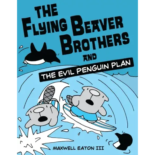 The Flying Beaver Brothers and the Evil Penguin Plan: (A Graphic Novel)