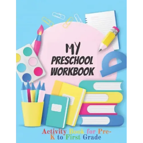 My Preschool Workbook: Activity Book For Pre-K to First Grade (Kids activity books)