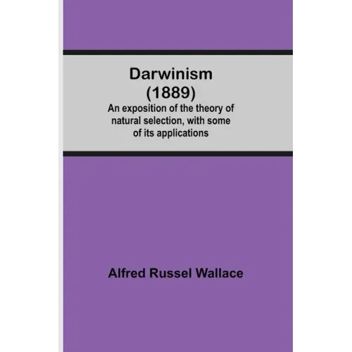 Darwinism (1889) An Exposition Of The Theory Of Natural Selection, With Some Of Its Applications