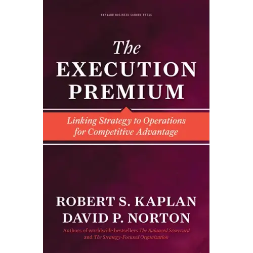 The Execution Premium: Linking Strategy to Operations for Competitive Advantage