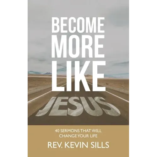 Become More Like Jesus: 40 Sermons That Will Change Your Life