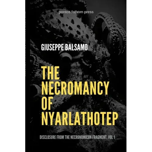 The Necromancy of Nyarlathotep: Disclosure from The Necronomicon Fragment, Vol 1