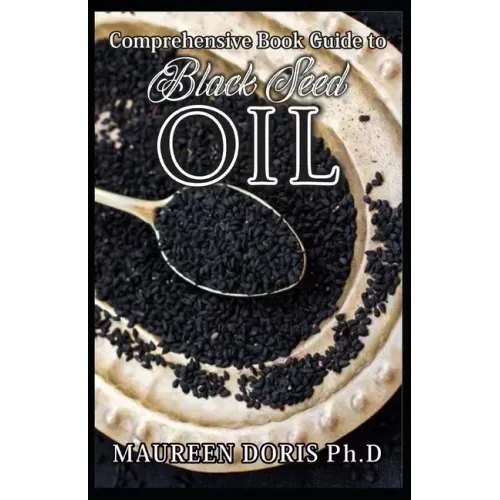 Comprehensive Book Guide to BLACK SEED OIL: All round benefits of Black Cumin Oil, Alternative Healing and Natural Health Remedies (BOOK GUIDE)
