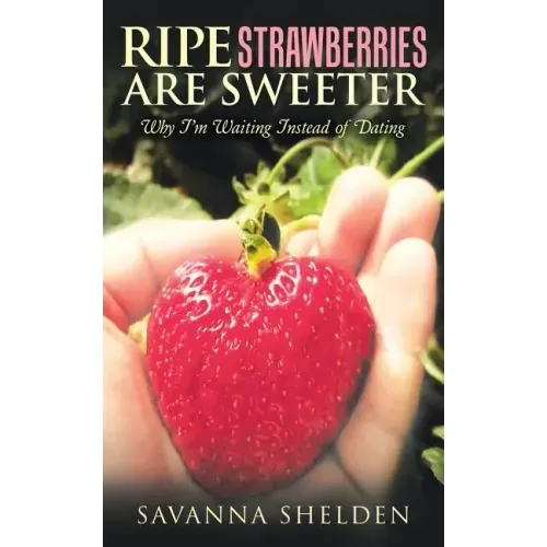 Ripe Strawberries Are Sweeter: Why I'M Waiting Instead of Dating