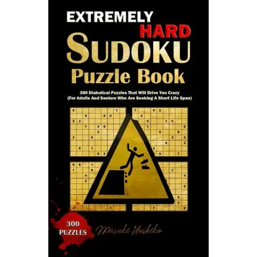 Extremely Hard Sudoku Puzzle Book: 300 Diabolical Puzzles That Will Drive You Crazy (For Adults And Seniors Who Are Seeking A Short Life Span)