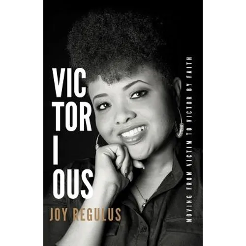 Victorious: Moving From Victim to Victor by Faith