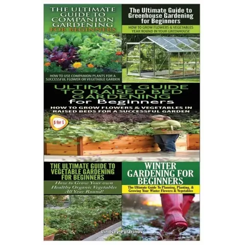 Ultimate Guide to Companion Gardening for Beginners & Ultimate Guide to Greenhouse Gardening for Beginners & Ultimate Guide to Raised Bed Gardening fo