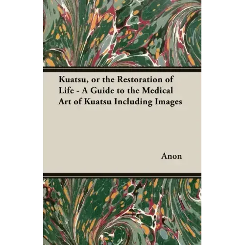 Kuatsu, Or the Restoration of Life - A Guide to the Medical Art of Kuatsu - Including Images