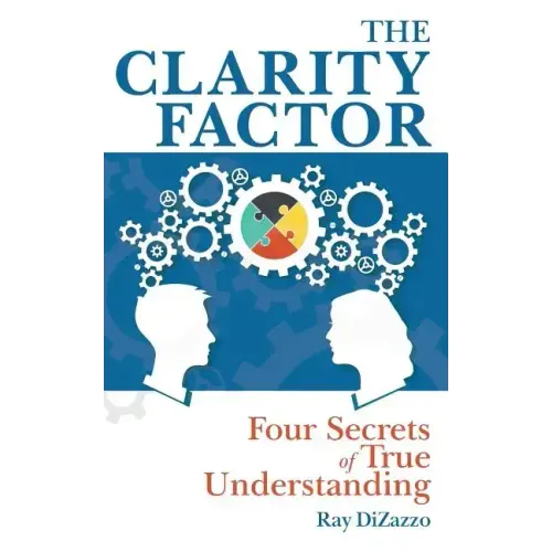The Clarity Factor: Four Secrets of True Understanding