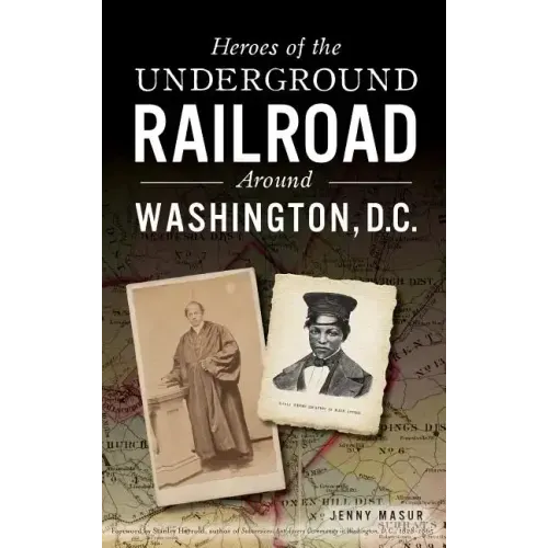 Heroes of the Underground Railroad Around Washington, D.C.