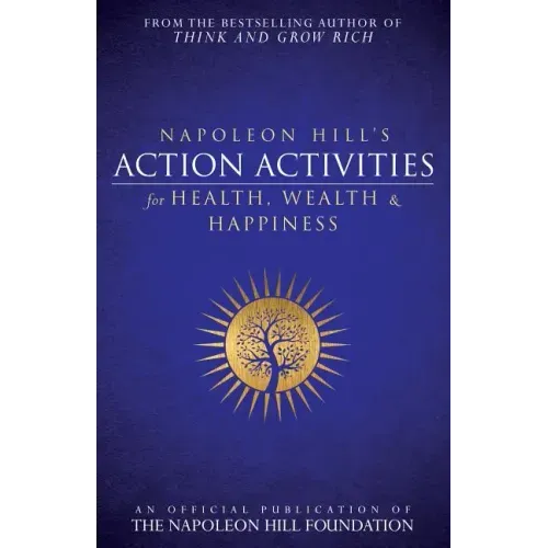 Napoleon Hill's Action Activities for Health, Wealth and Happiness: An Official Publication of the Napoleon Hill Foundation(r)