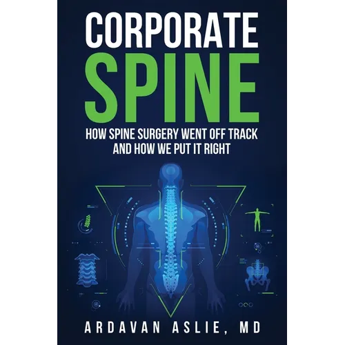 Corporate Spine: How Spine Surgery Went Off Track and How We Put It Right