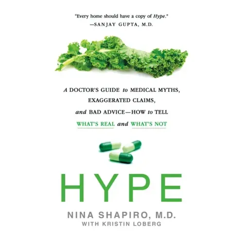 Hype: A Doctor's Guide to Medical Myths, Exaggerated Claims, and Bad Advice - How to Tell What's Real and What's Not