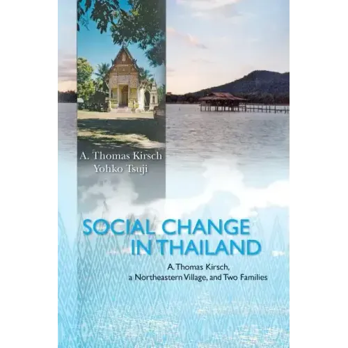 Social Change in Thailand: : A. Thomas Kirsch, a Northeastern Village, and Two Families