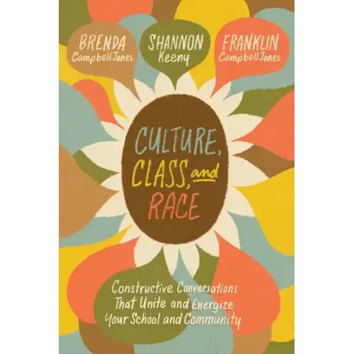 Culture, Class, and Race: Constructive Conversations That Unite and Energize Your School and Community
