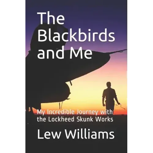 The Blackbirds and Me: My Incredible Journey with the Lockheed Skunk Works